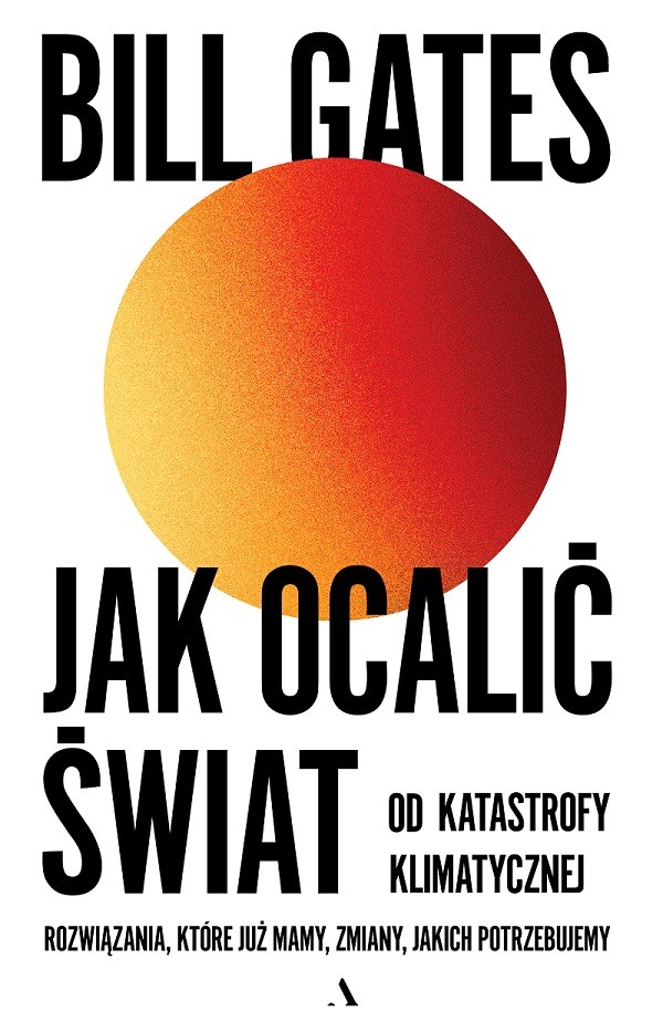 Światowa i polska premiera książki Billa Gates’a „Jak ocalić świat od katastrofy klimatycznej. Rozwiązania, które już mamy, zmiany, jakich potrzebujemy” już dziś, 16 lutego 2021 r.