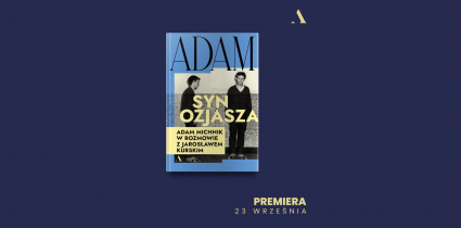 „Adam, syn Ozjasza”- rozmowa, która odsłania drogę Adama Michnika i pół wieku polskich przemian