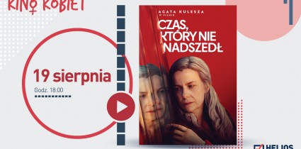 Sierpniowe Kino Kobiet w Heliosie z przedpremierą: „Czas, który nie nadszedł”