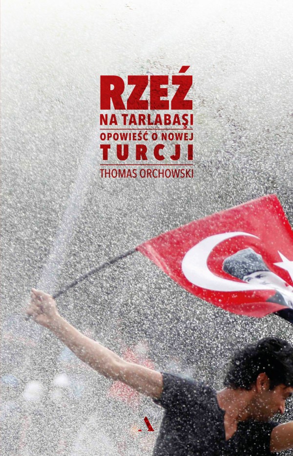 „Rzeź na Tarlabaşi. Opowieść o nowej Turcji” – debiut reporterski od Wydawnictwa Agora