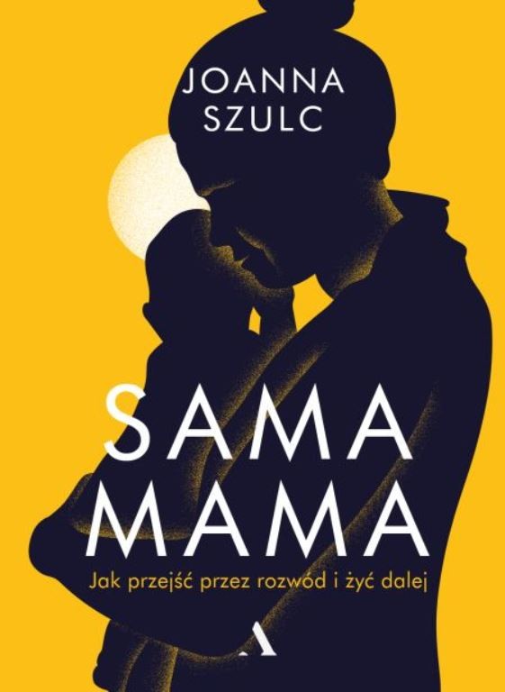 „Sama mama. Jak przejść przez rozwód i żyć dalej” Joanny Szulc – premiera 19 czerwca br.