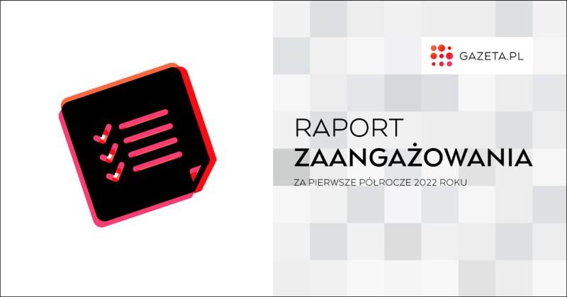 Gazeta.pl publikuje raport zaangażowania za pierwsze półrocze 2022 r.