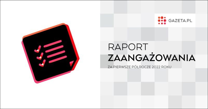 Gazeta.pl published the engagement report for the first half of 2022.