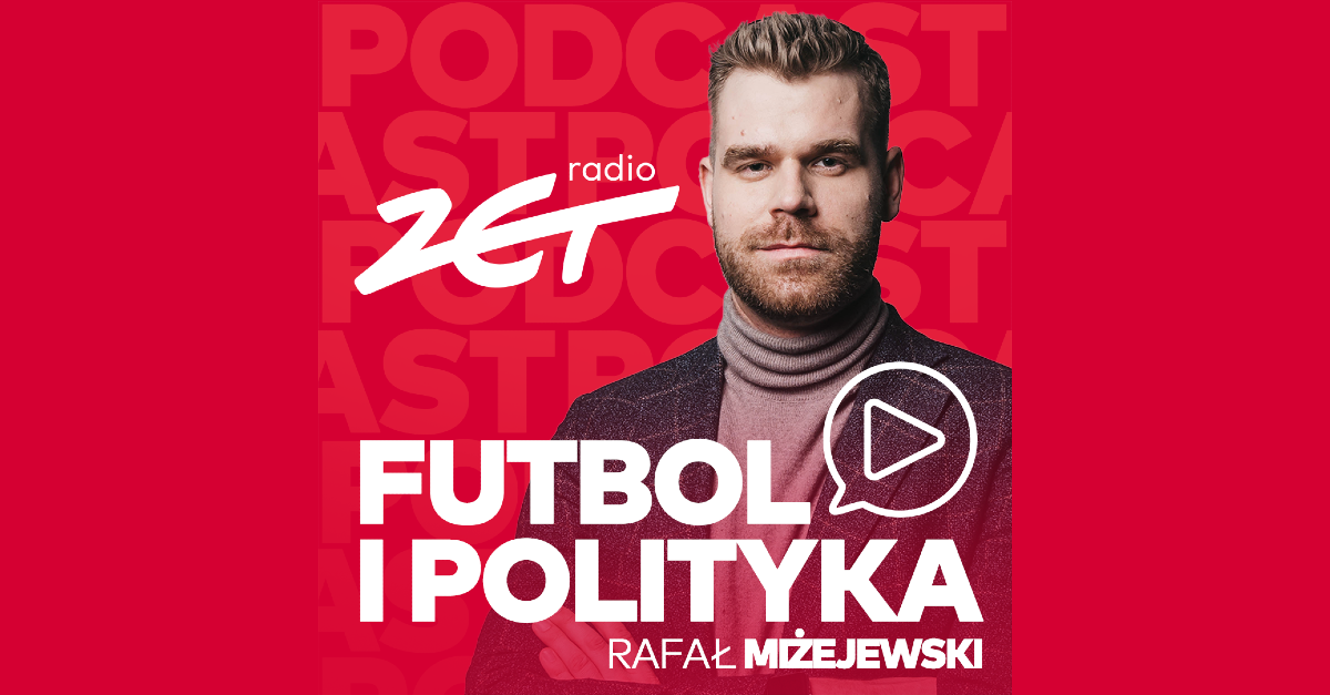 Radio ZET z nowym podcastem „Futbol i polityka”